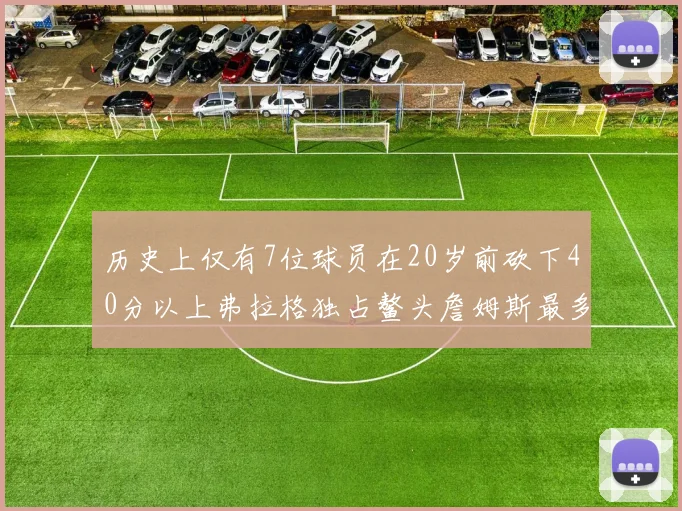 历史上仅有7位球员在20岁前砍下40分以上弗拉格独占鳌头詹姆斯最多
