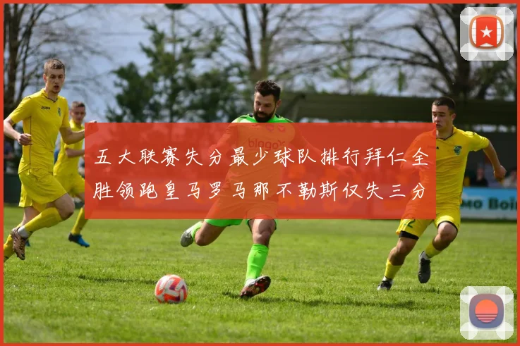 五大联赛失分最少球队排行拜仁全胜领跑皇马罗马那不勒斯仅失三分