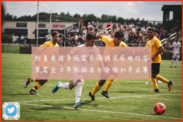 约基奇谈争冠需求强调没有绝对答案需全力争取排名与每场如季后赛般对待