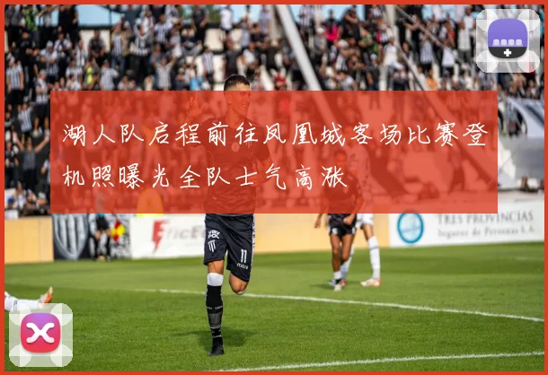 湖人队启程前往凤凰城客场比赛登机照曝光全队士气高涨
