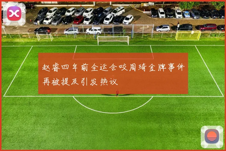 赵睿四年前全运会咬周琦金牌事件再被提及引发热议