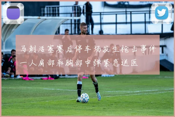 马刺活塞赛后停车场发生枪击事件一人肩部和胸部中弹紧急送医